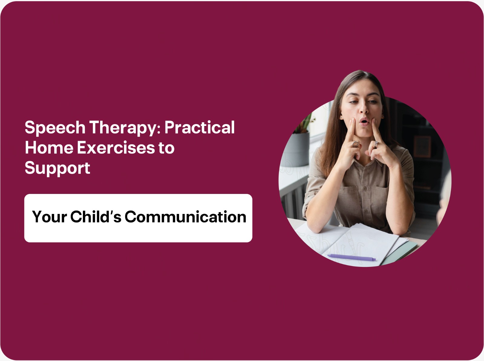 Speech Therapy: Practical Home Exercises to Support Your Child’s Communication